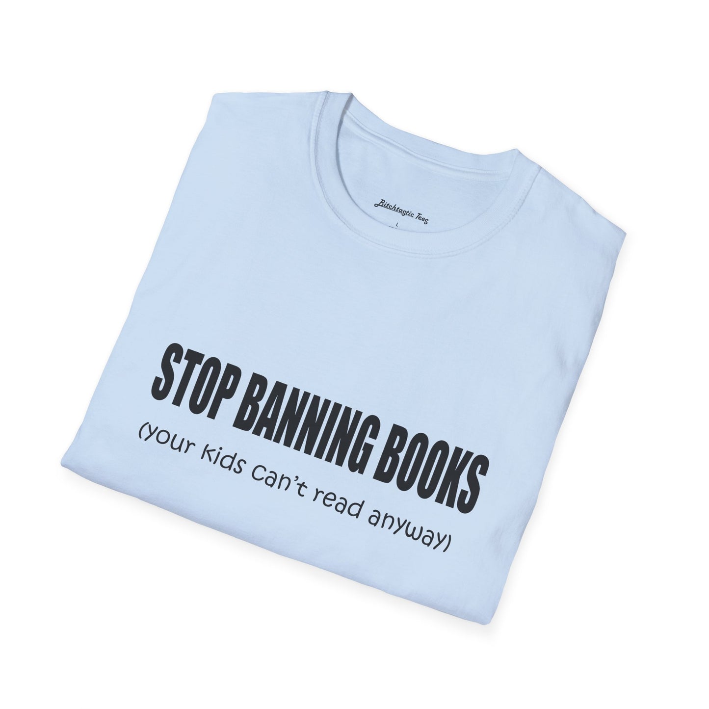 T-Shirt — "Stop Banning Books (your kids can't read anyway)" Graphic Tee — Pro-Reading Protest Shirt
