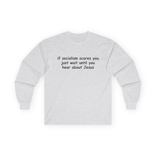 "If Socialism Scares You, Just Wait Until You Hear About Jesus" Long Sleeve Tee