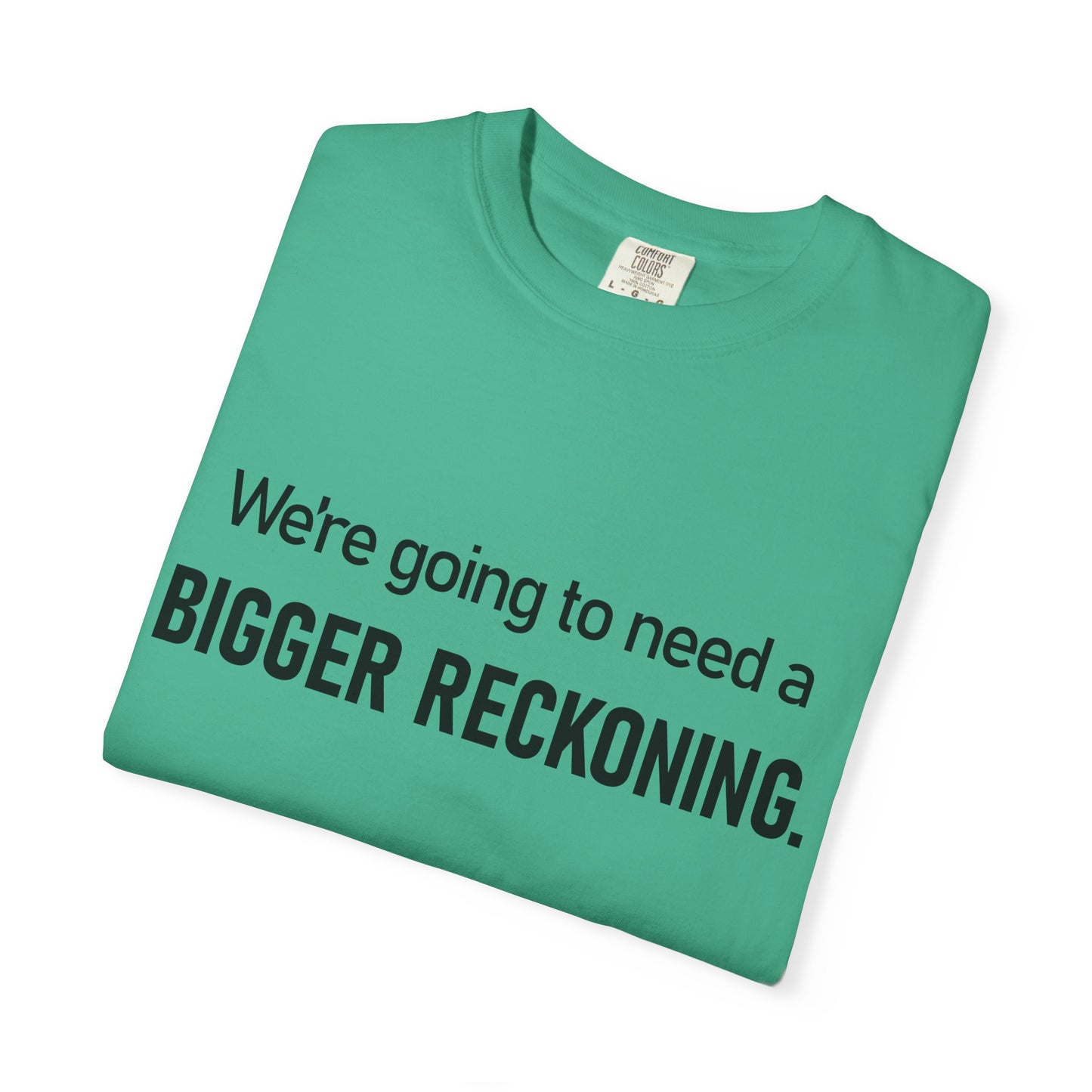 Bigger Reckoning T-Shirt — Funny Statement Tee