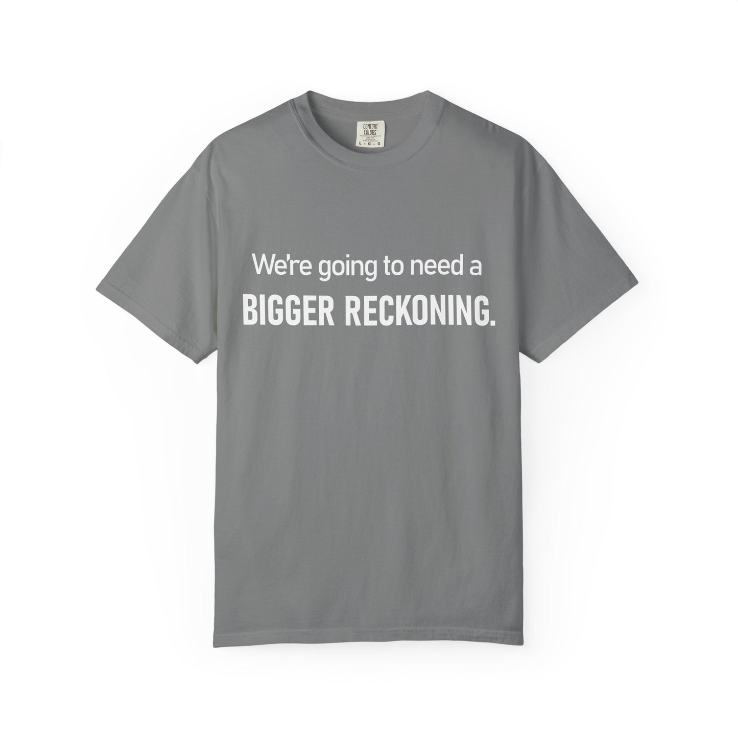 We're Going to Need a Bigger Reckoning T-Shirt — Justice Activism Slogan Tee