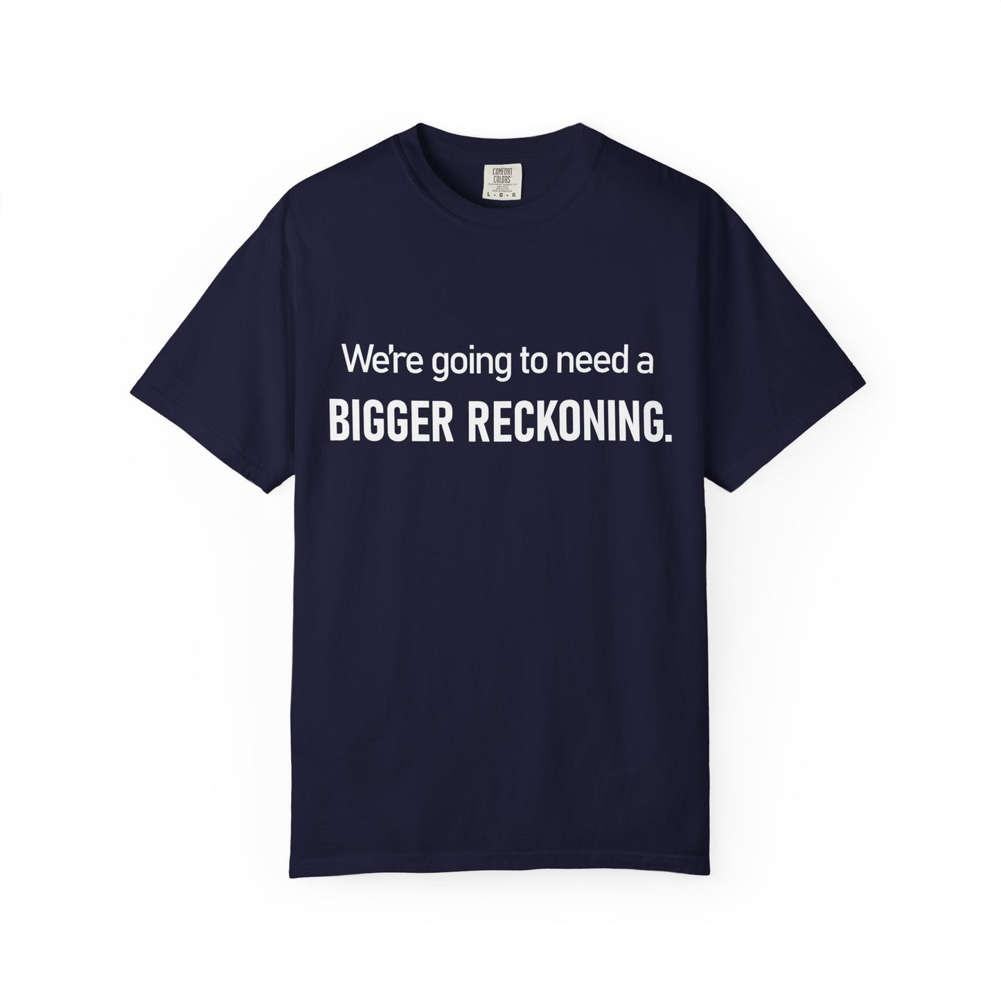 We're Going to Need a Bigger Reckoning T-Shirt — Justice Activism Slogan Tee