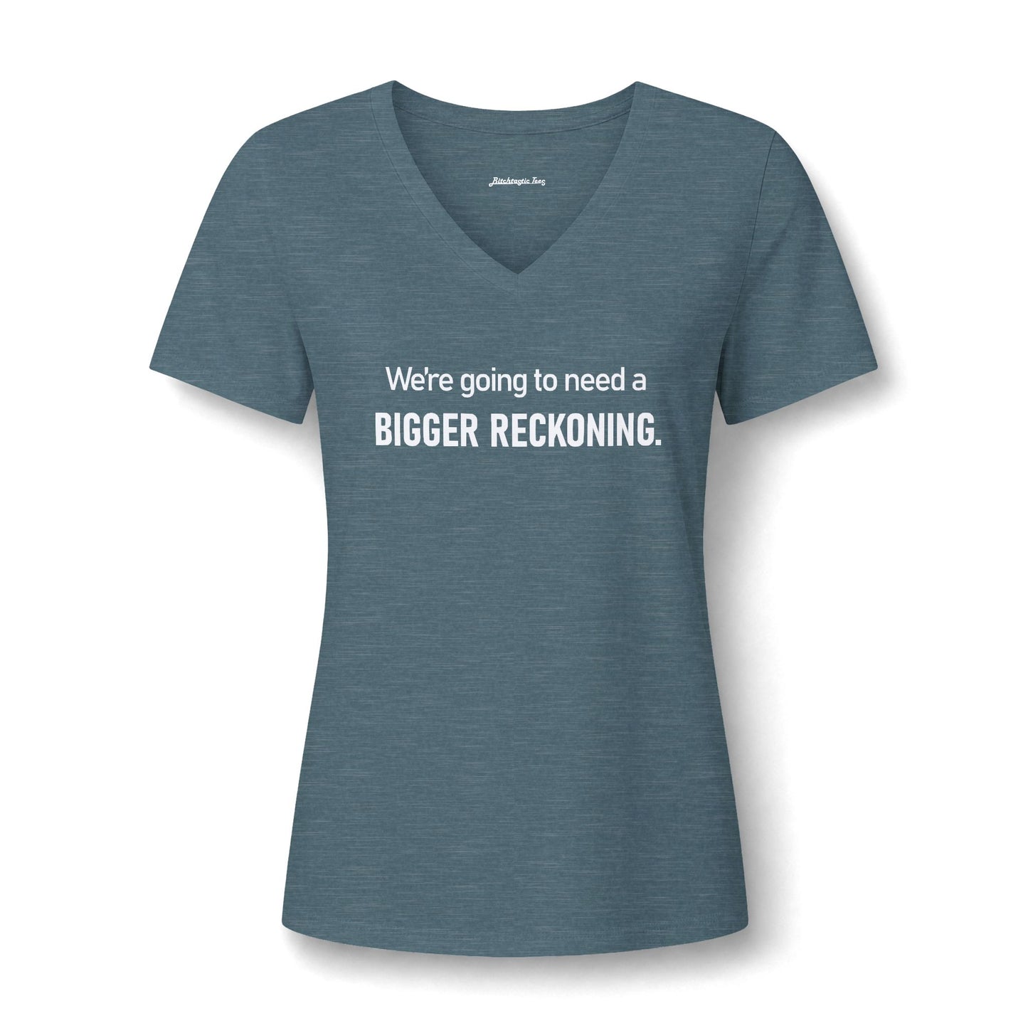 We're Going to Need a Bigger Reckoning V-Neck Tee