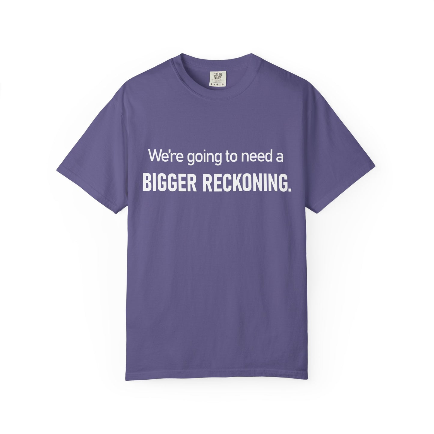 We're Going to Need a Bigger Reckoning T-Shirt — Justice Activism Slogan Tee