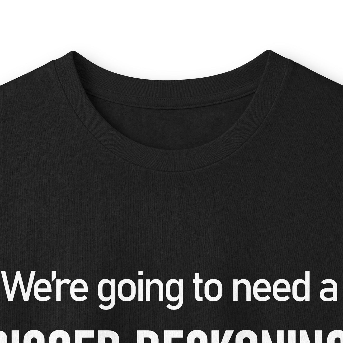 Long Sleeve Tee — "We're going to need a BIGGER RECKONING." Statement Shirt