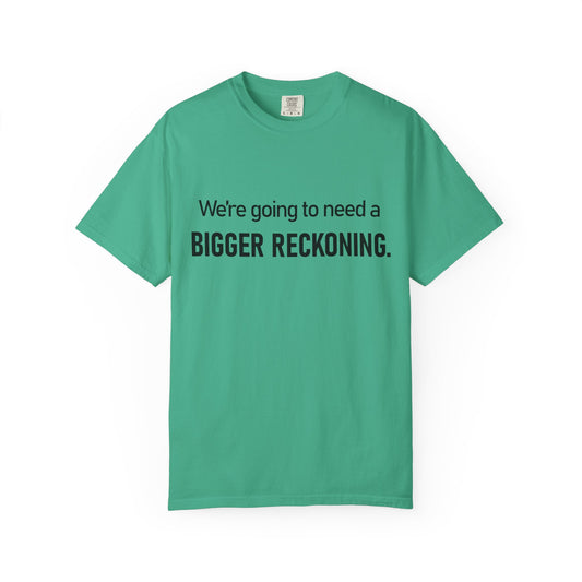 Bigger Reckoning T-Shirt — Funny Statement Tee