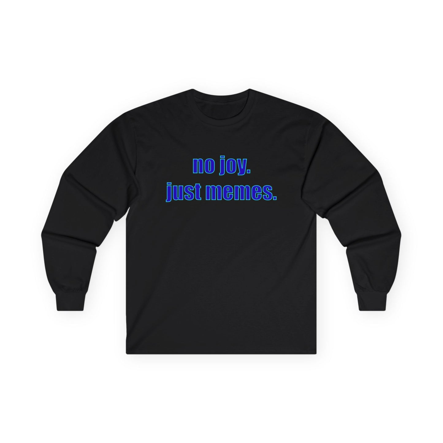 Long Sleeve Tee — "no joy. just memes." Minimalist Meme Shirt