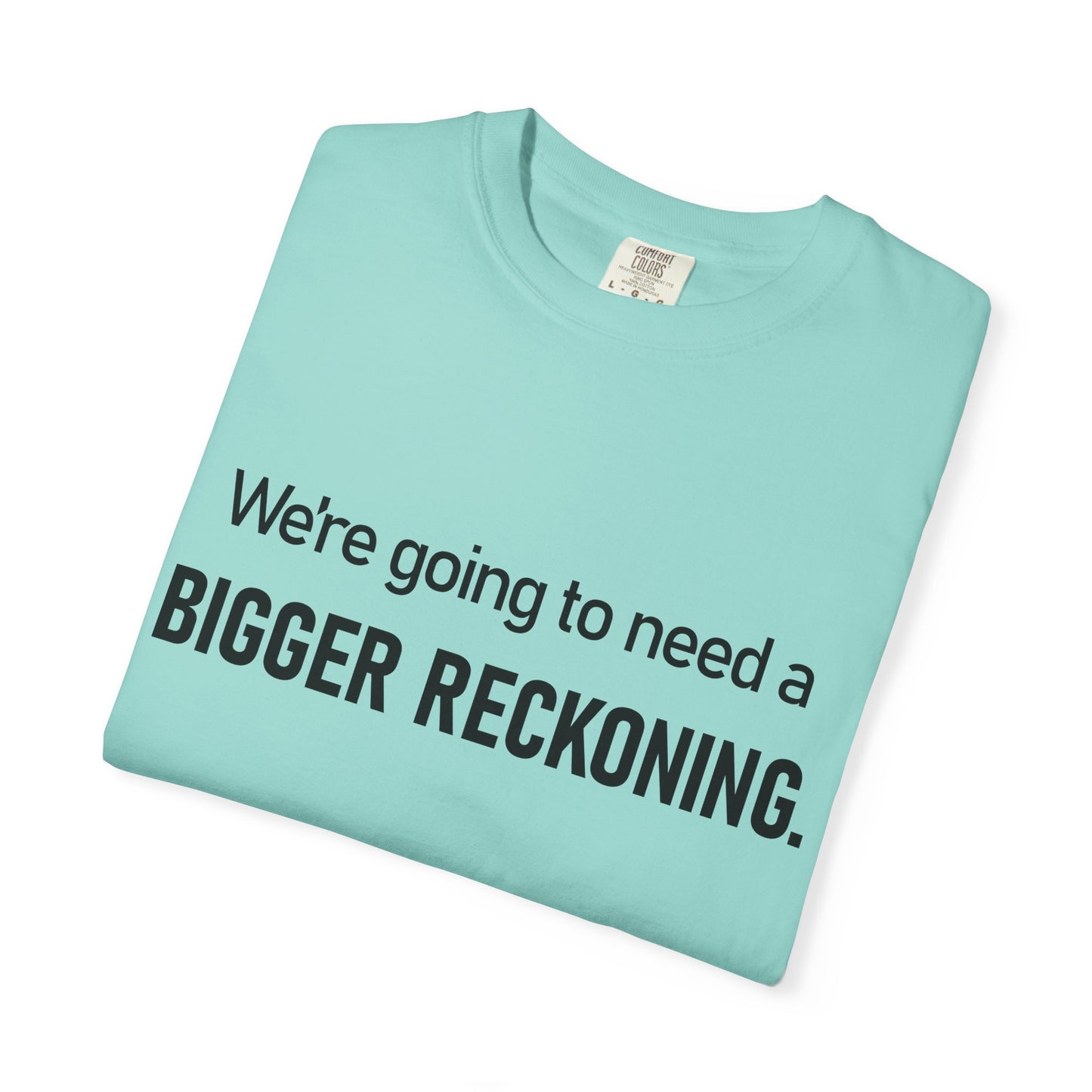 Bigger Reckoning T-Shirt — Funny Statement Tee