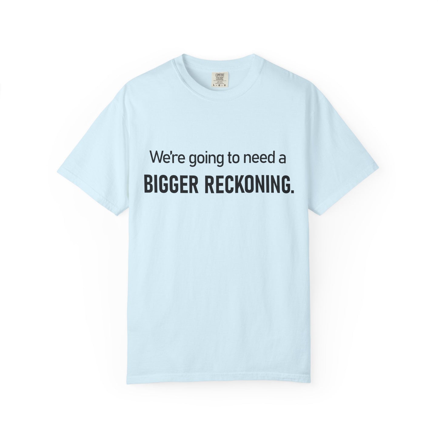 Bigger Reckoning T-Shirt — Funny Statement Tee