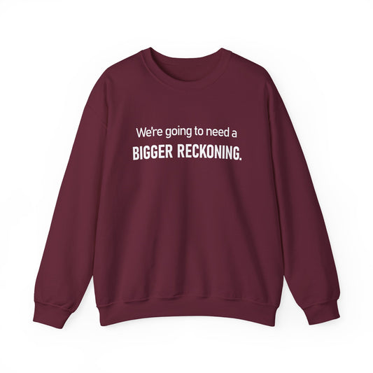 Crewneck Sweatshirt - “We're going to need a BIGGER RECKONING.” Graphic Pullover