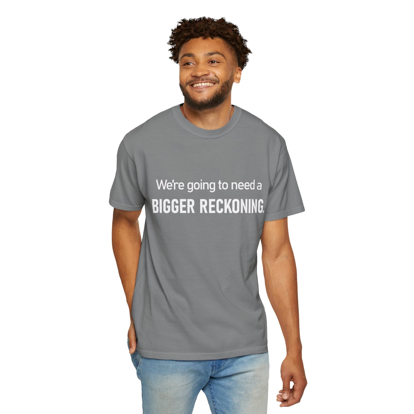 We're Going to Need a Bigger Reckoning T-Shirt — Justice Activism Slogan Tee