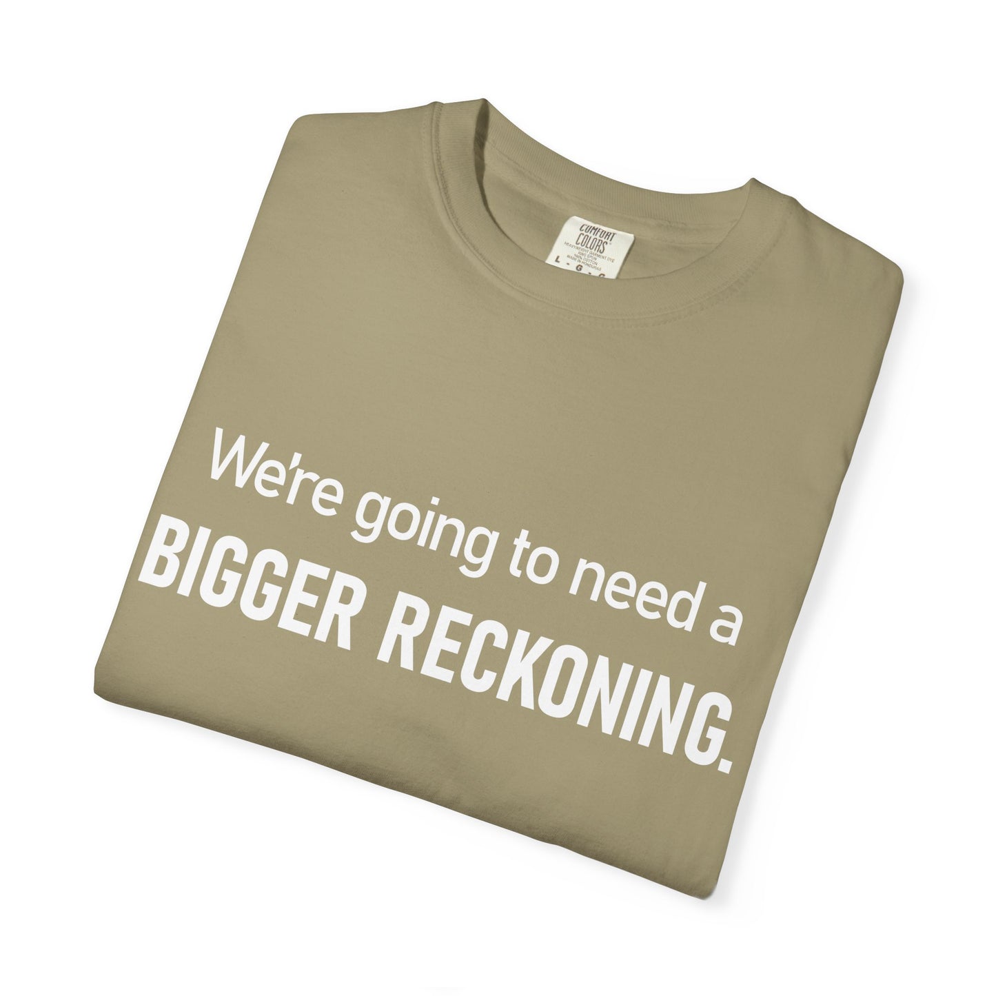 We're Going to Need a Bigger Reckoning T-Shirt — Justice Activism Slogan Tee