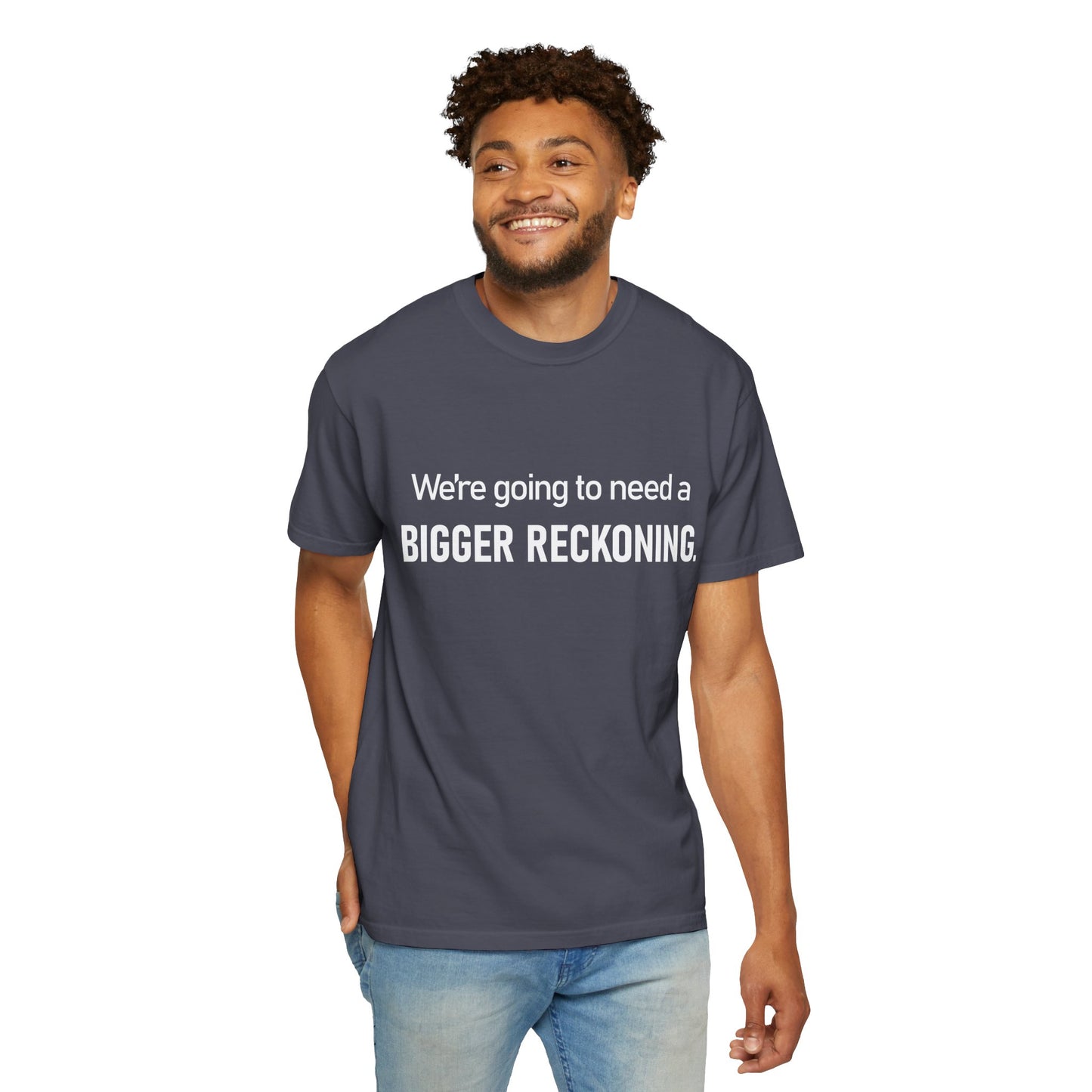 We're Going to Need a Bigger Reckoning T-Shirt — Justice Activism Slogan Tee