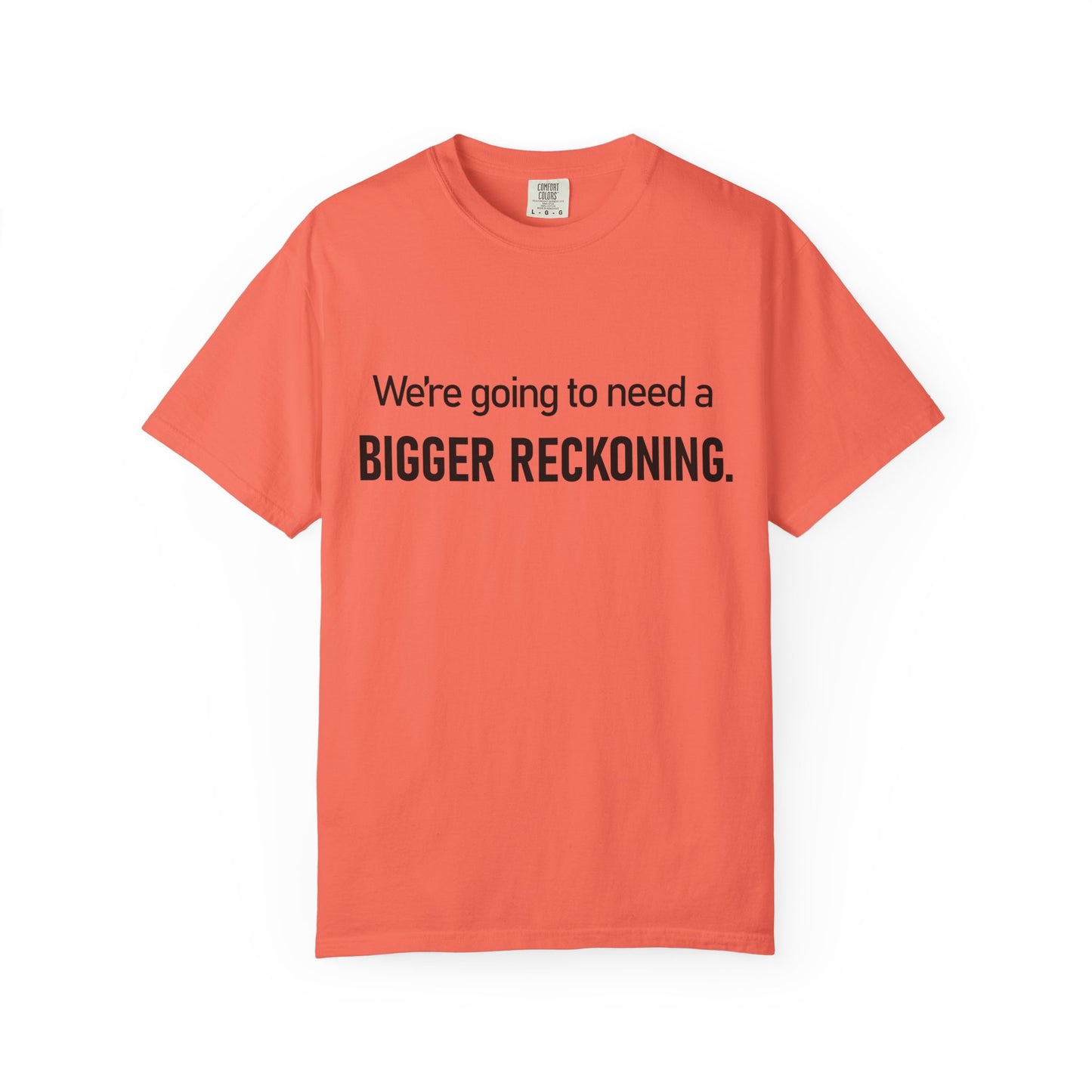 Bigger Reckoning T-Shirt — Funny Statement Tee