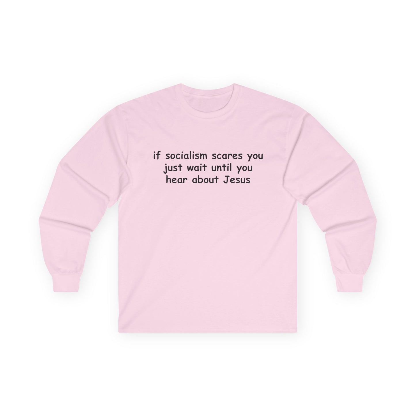 "If Socialism Scares You, Just Wait Until You Hear About Jesus" Long Sleeve Tee