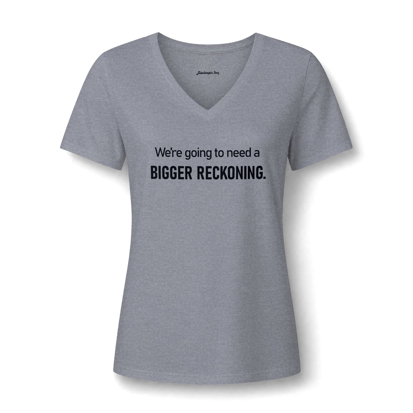 We're Going to Need a Bigger Reckoning V-Neck Tee