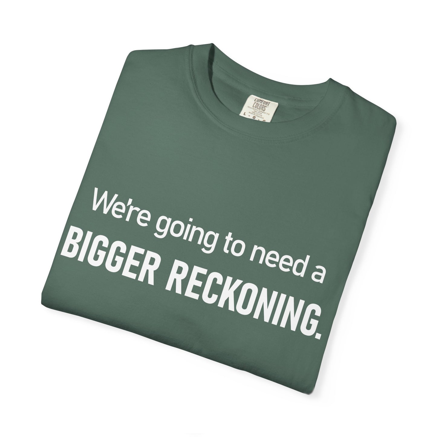 We're Going to Need a Bigger Reckoning T-Shirt — Justice Activism Slogan Tee