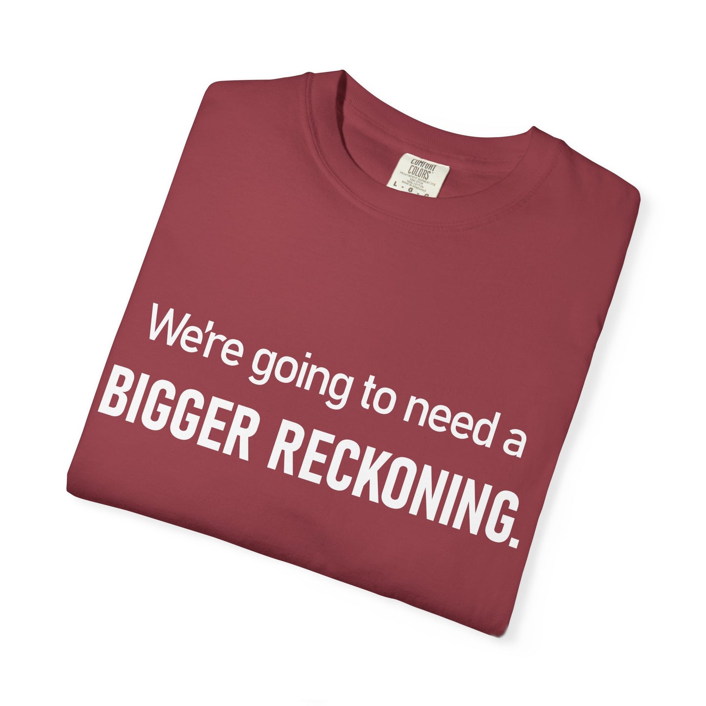We're Going to Need a Bigger Reckoning T-Shirt — Justice Activism Slogan Tee