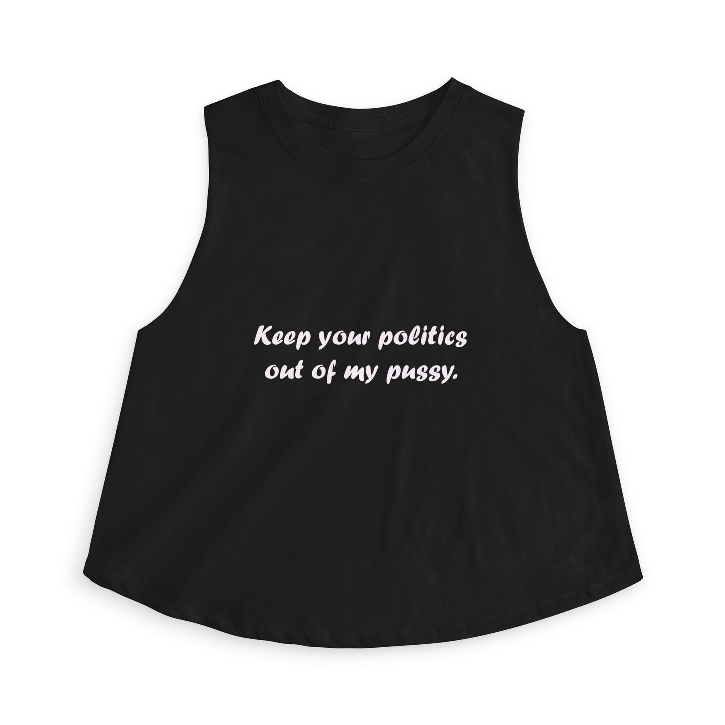Crop Top — "Keep your politics out of my pussy." Feminist Political Statement Tank