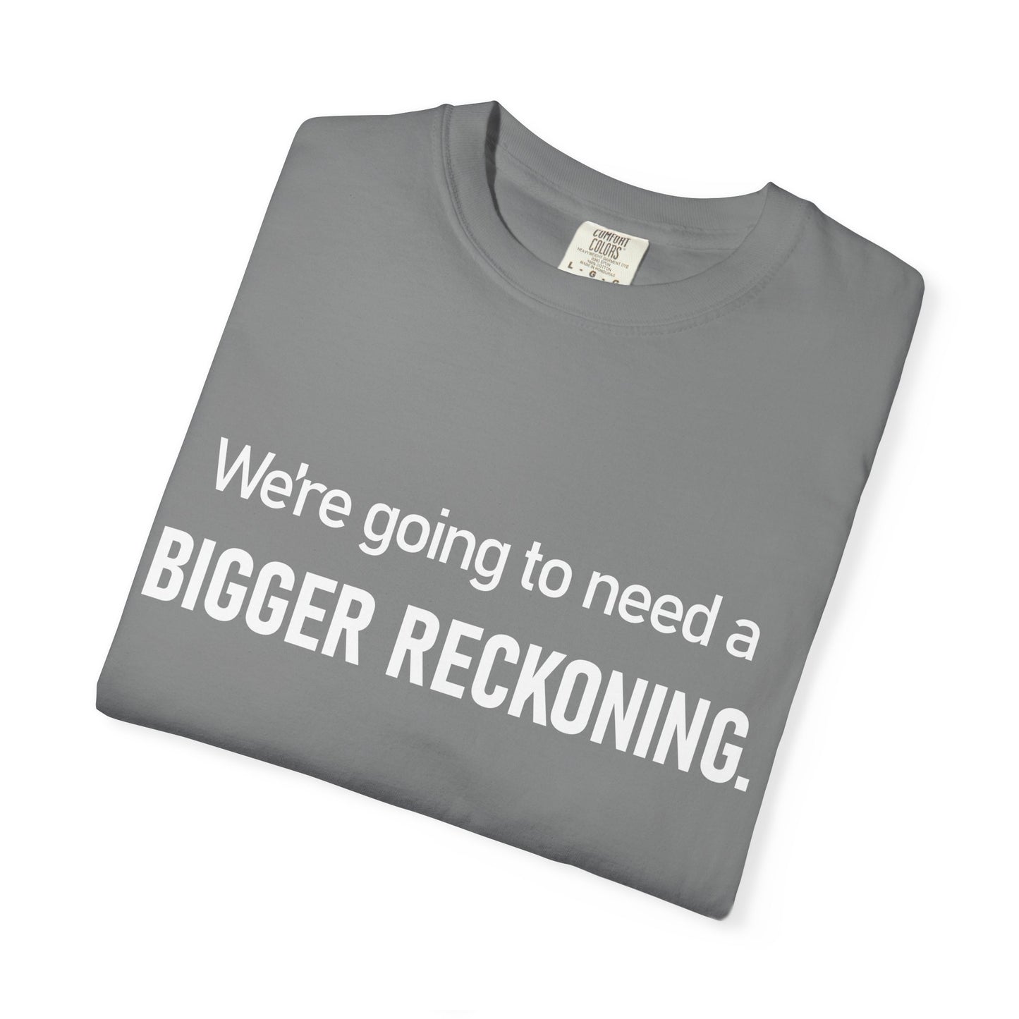 We're Going to Need a Bigger Reckoning T-Shirt — Justice Activism Slogan Tee