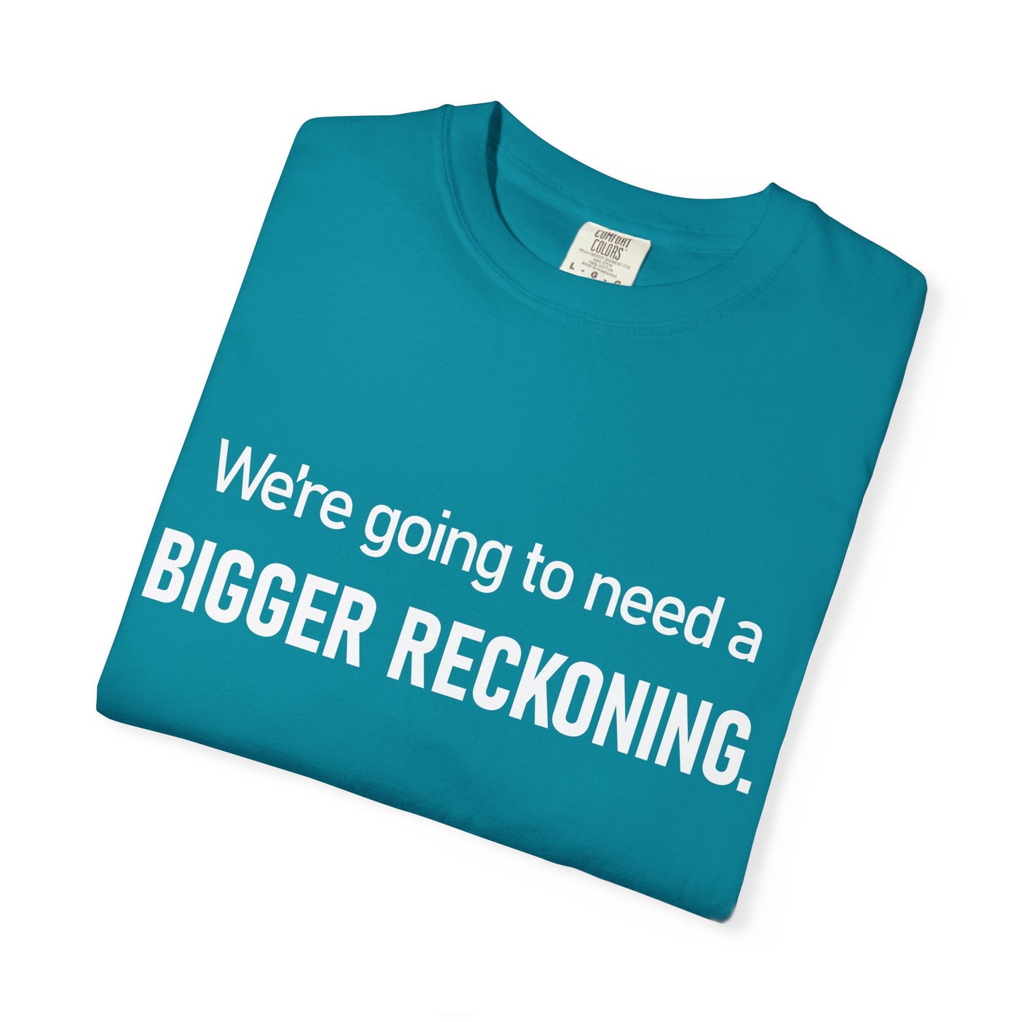 We're Going to Need a Bigger Reckoning T-Shirt — Justice Activism Slogan Tee