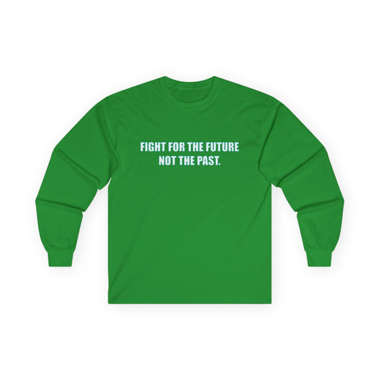 Fight for the Future Long Sleeve Tee — 'Fight for the Future Not the Past' Motivational Graphic Shirt