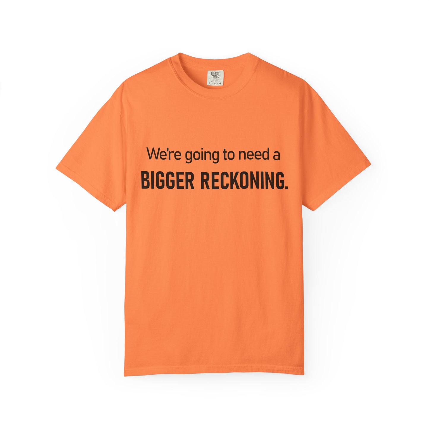 Bigger Reckoning T-Shirt — Funny Statement Tee