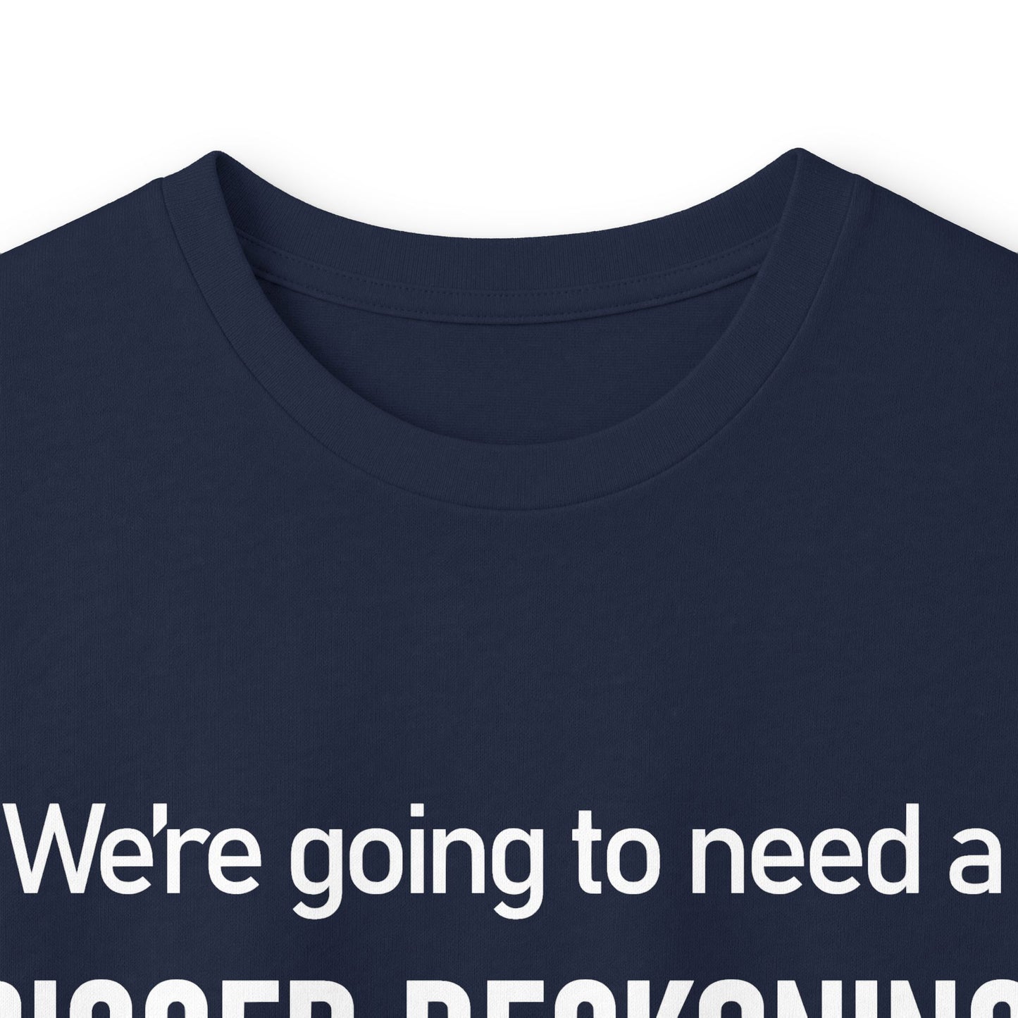 Long Sleeve Tee — "We're going to need a BIGGER RECKONING." Statement Shirt