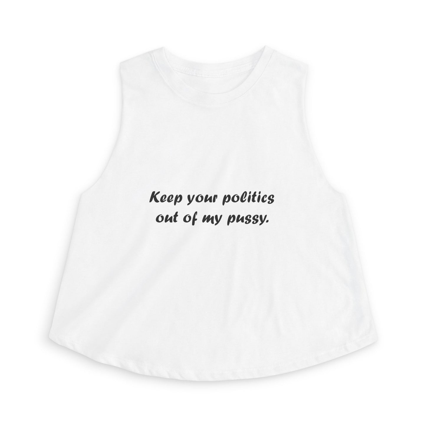 Crop Top — "Keep your politics out of my pussy." Feminist Political Statement Tank