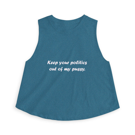 Crop Top — "Keep your politics out of my pussy." Feminist Political Statement Tank