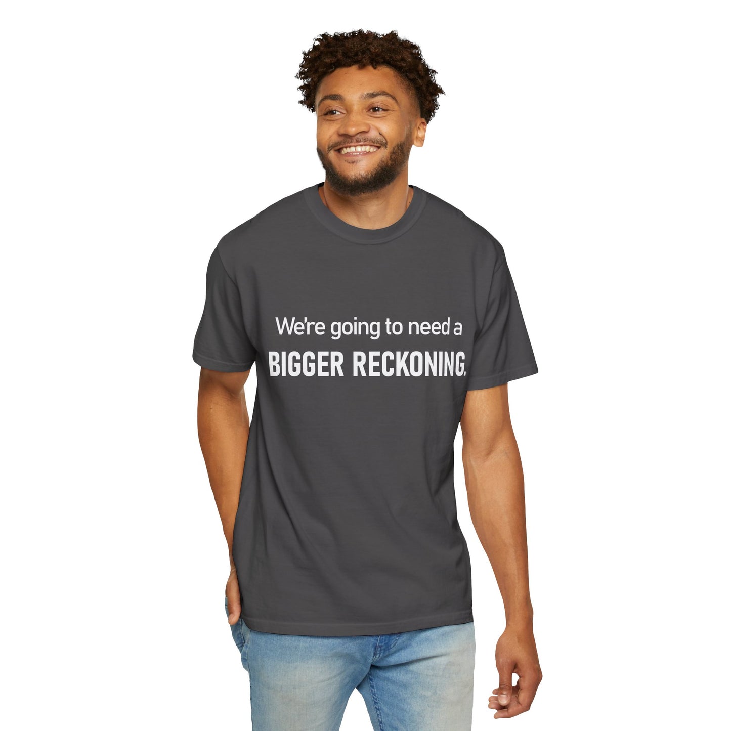 We're Going to Need a Bigger Reckoning T-Shirt — Justice Activism Slogan Tee