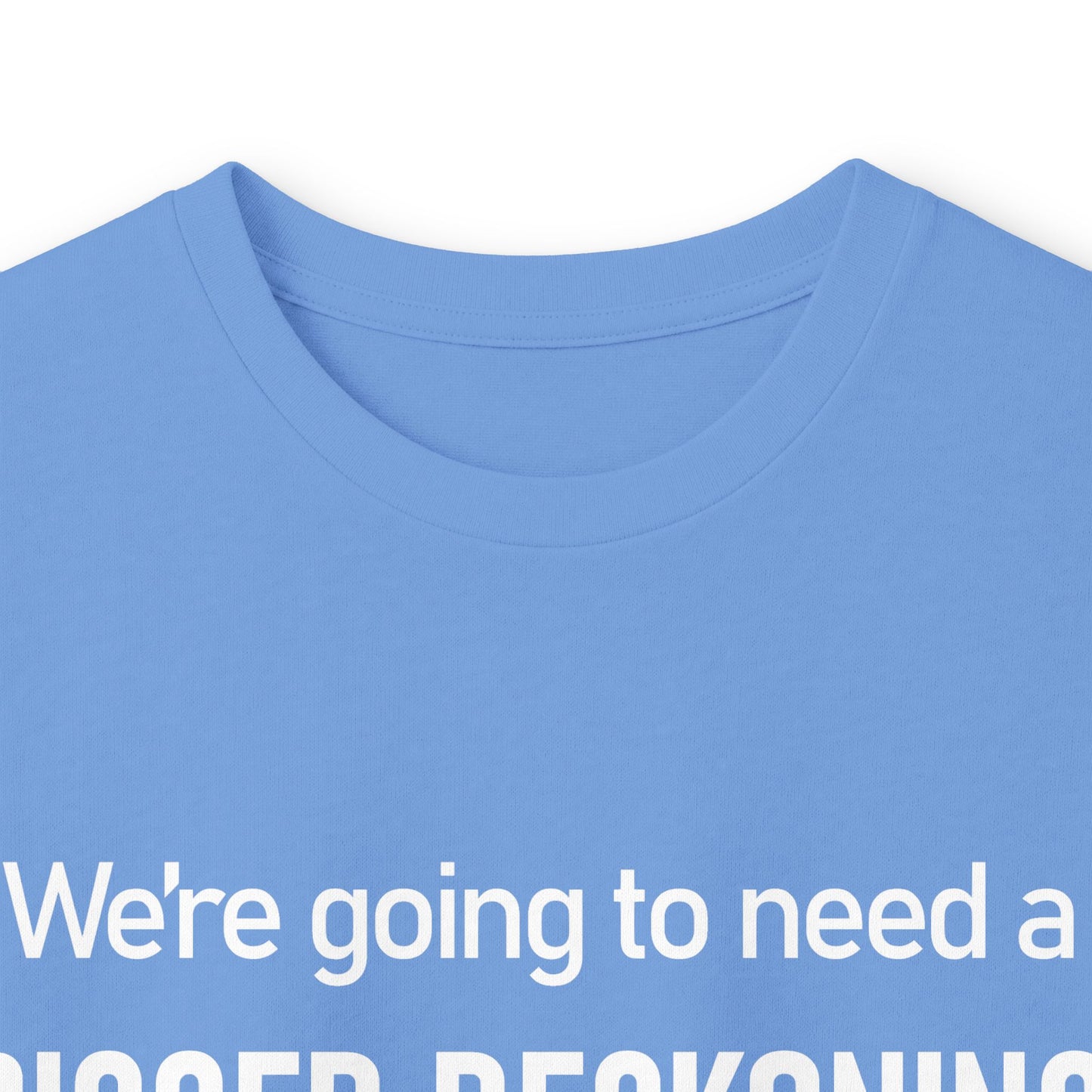 Long Sleeve Tee — "We're going to need a BIGGER RECKONING." Statement Shirt