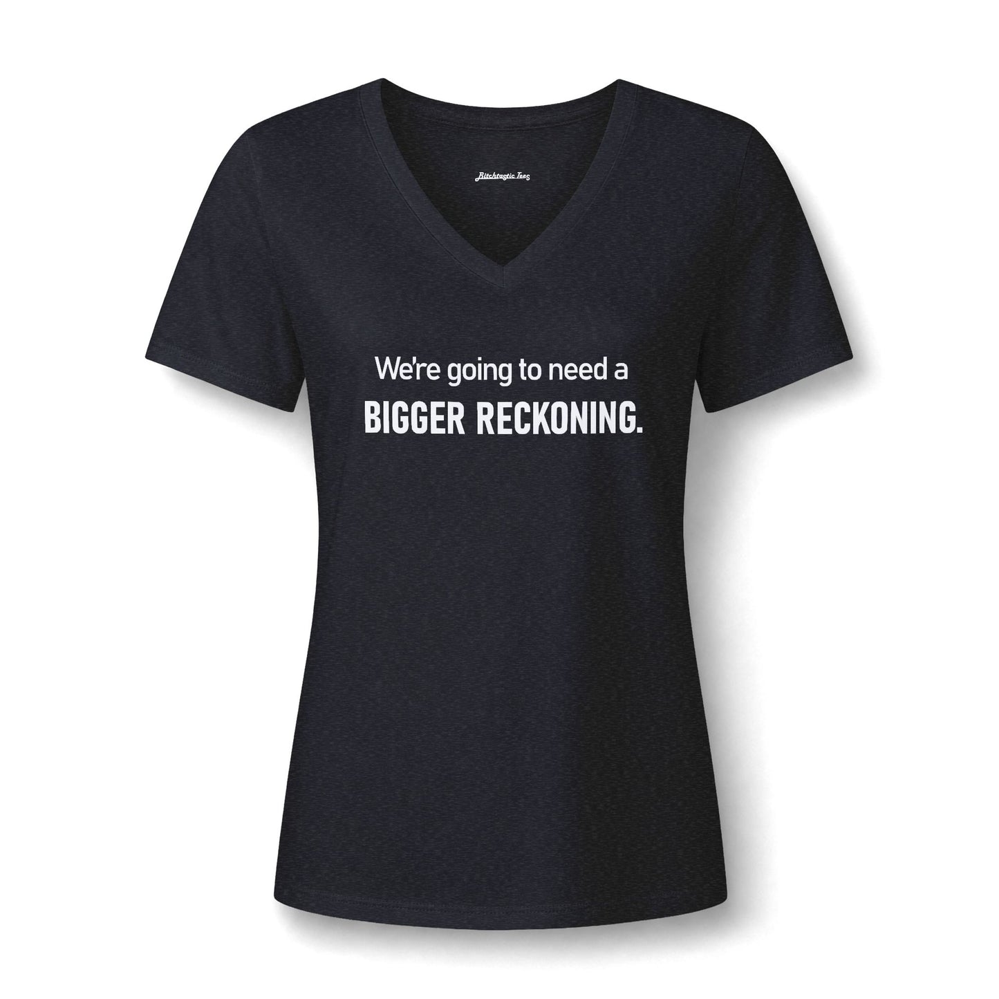 We're Going to Need a Bigger Reckoning V-Neck Tee