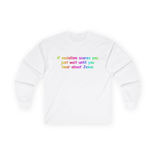 "If Socialism Scares You, Just Wait Until You Hear About Jesus" Long Sleeve Tee