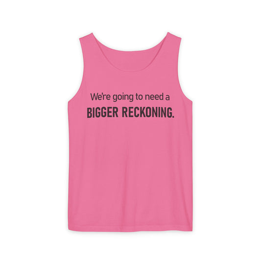 Bigger Reckoning Tank Top — Funny Political Quote Cotton Tank