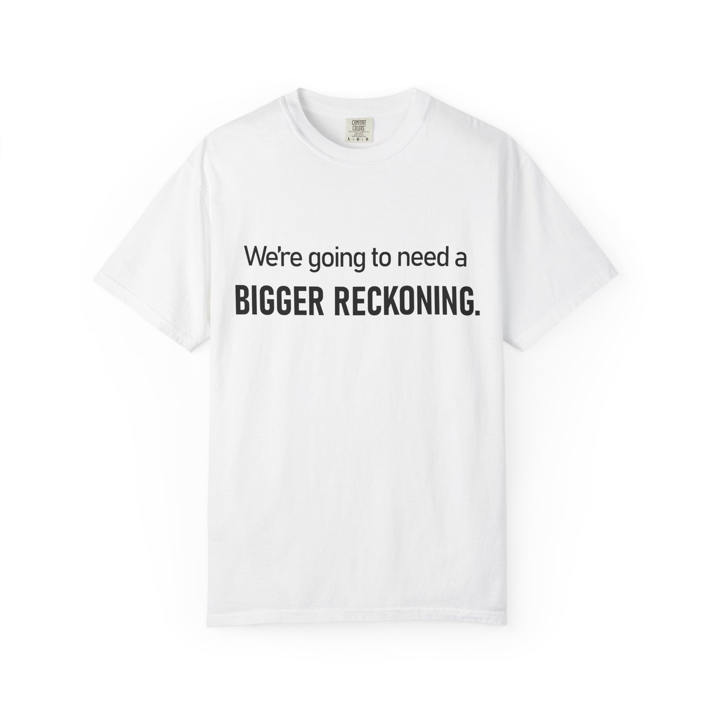 Bigger Reckoning T-Shirt — Funny Statement Tee