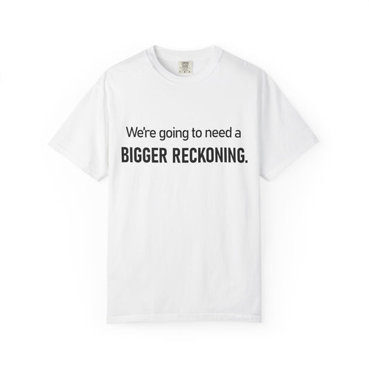 Bigger Reckoning T-Shirt — Funny Statement Tee