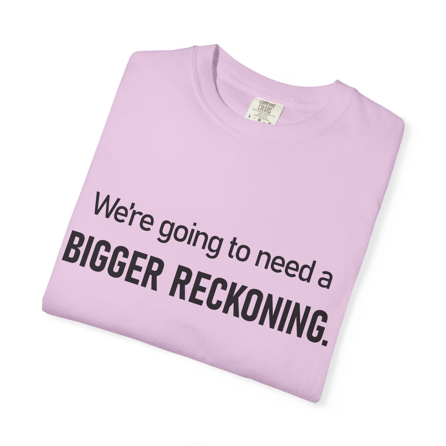Bigger Reckoning T-Shirt — Funny Statement Tee