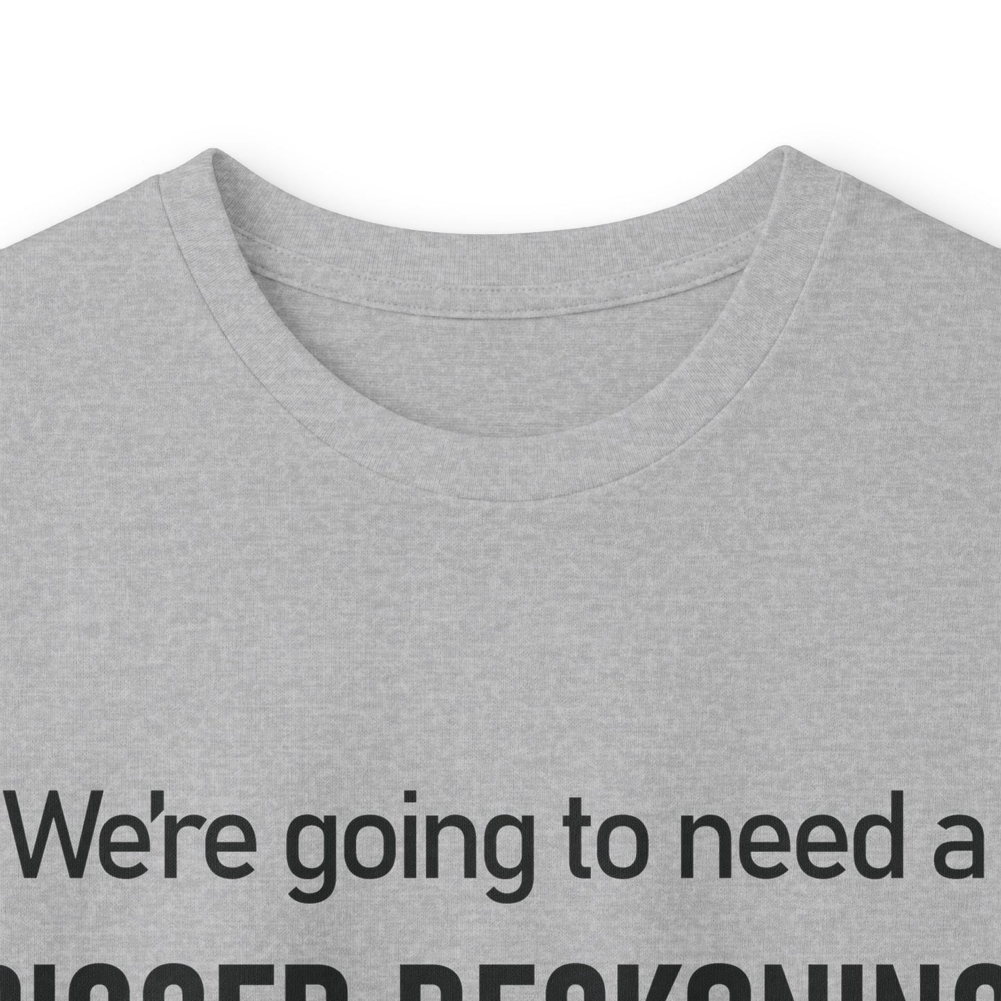 Long Sleeve Tee — "We're going to need a BIGGER RECKONING." Statement Shirt