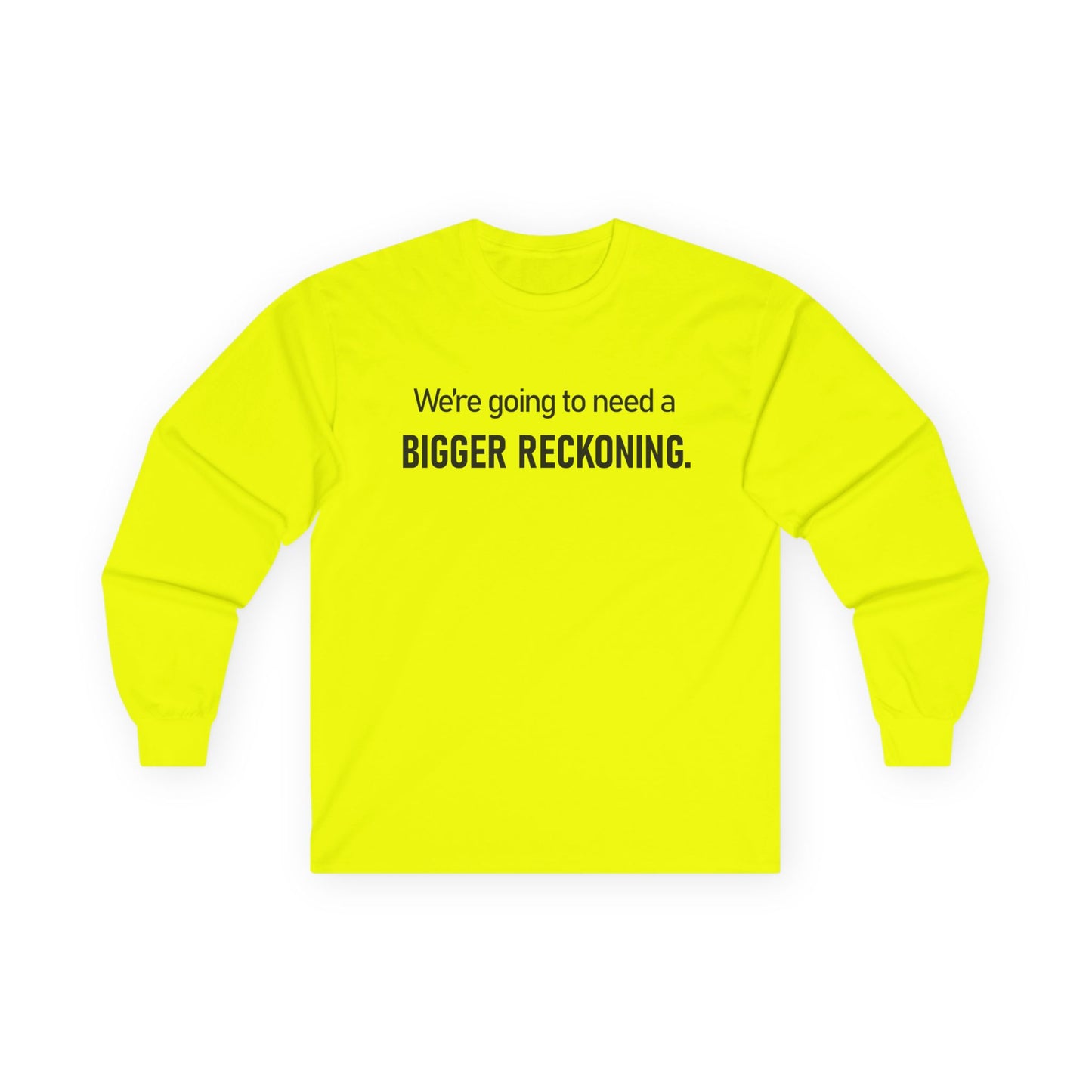 Long Sleeve Tee — "We're going to need a BIGGER RECKONING." Statement Shirt