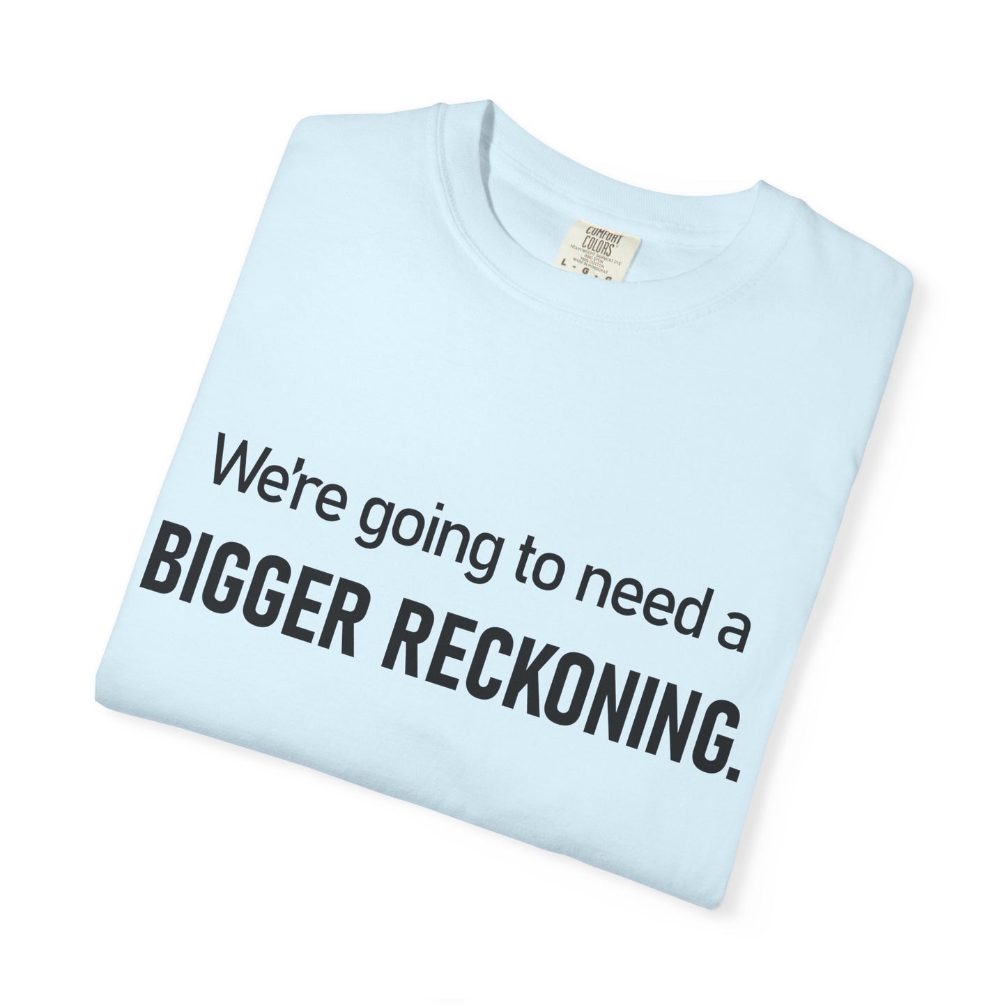Bigger Reckoning T-Shirt — Funny Statement Tee