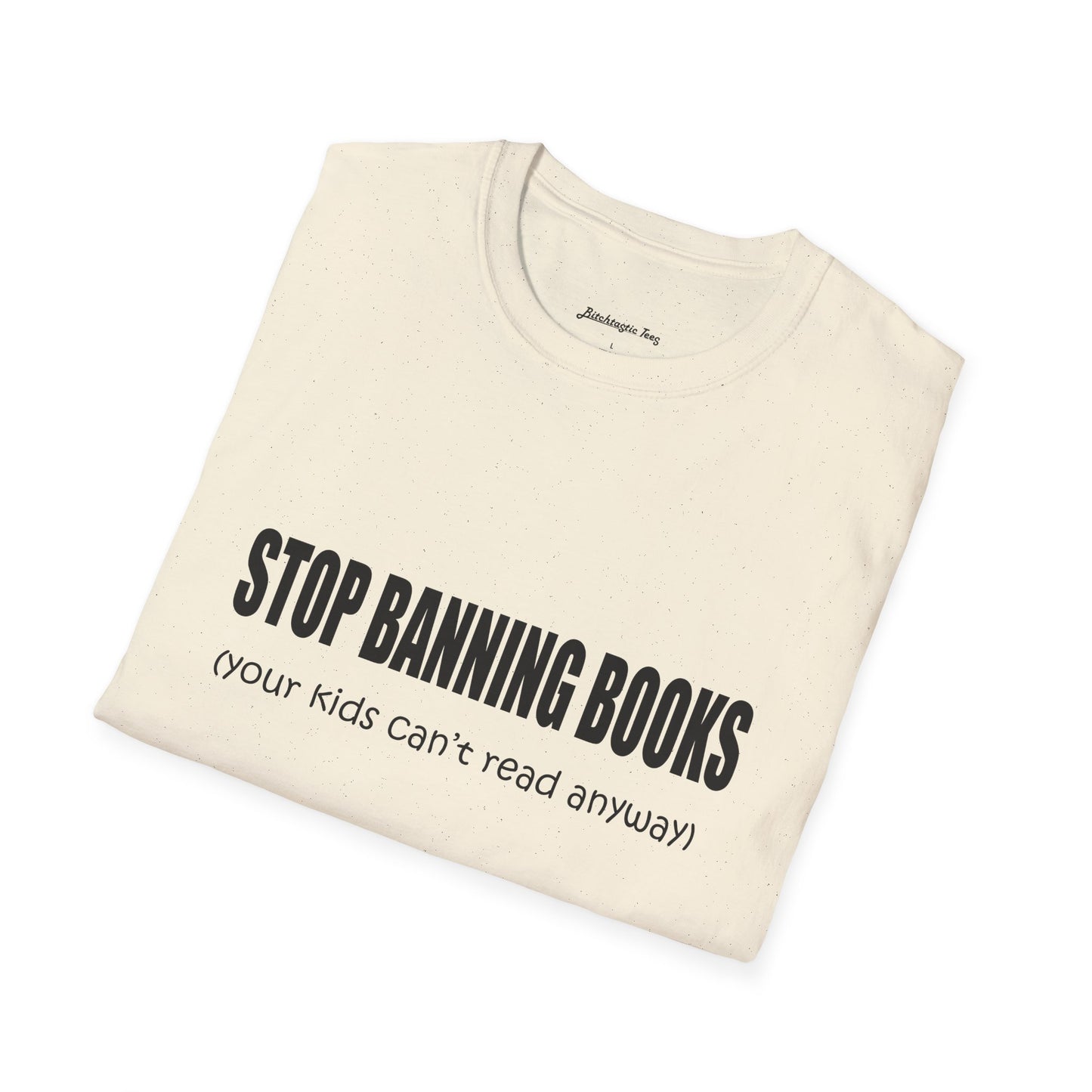 T-Shirt — "Stop Banning Books (your kids can't read anyway)" Graphic Tee — Pro-Reading Protest Shirt