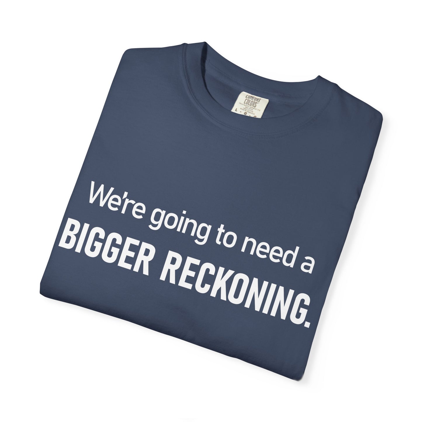 We're Going to Need a Bigger Reckoning T-Shirt — Justice Activism Slogan Tee