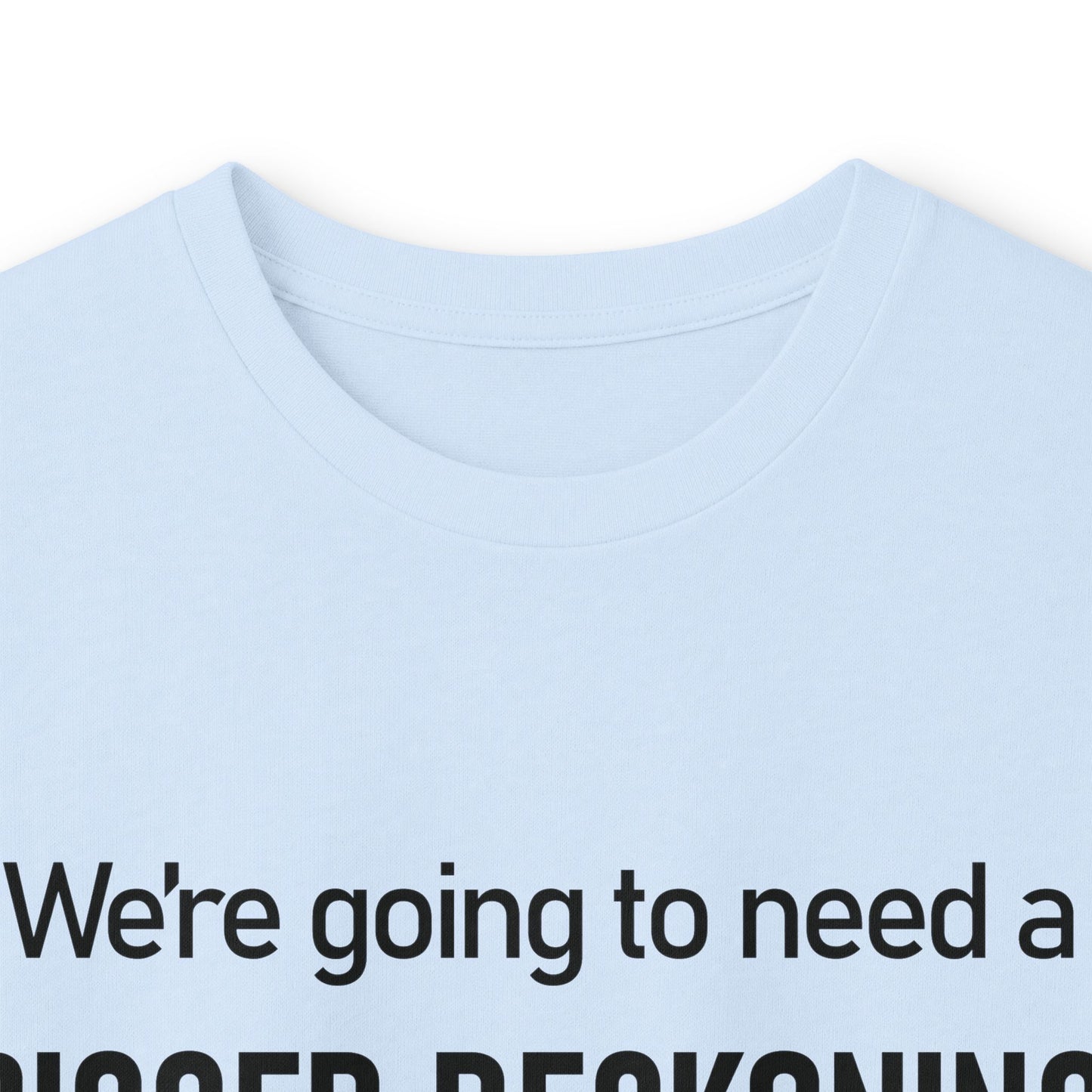Long Sleeve Tee — "We're going to need a BIGGER RECKONING." Statement Shirt