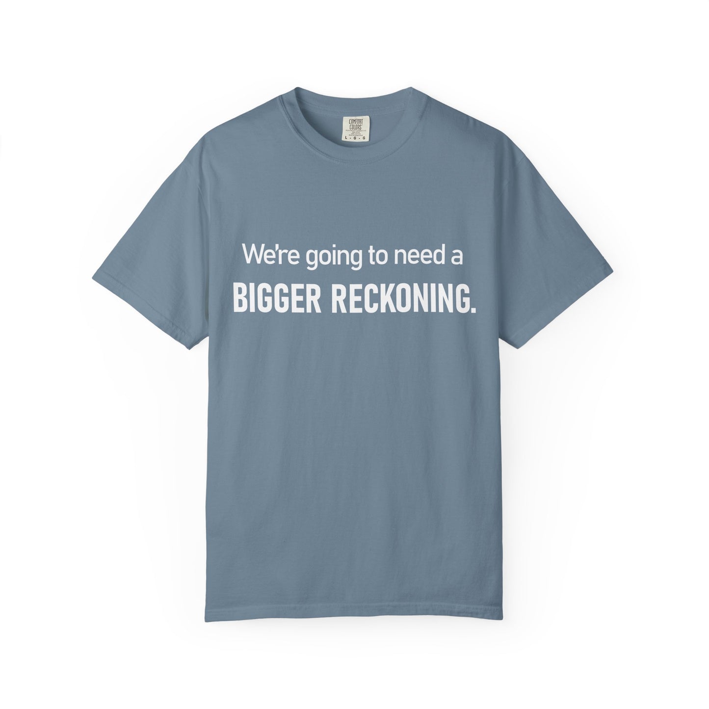 We're Going to Need a Bigger Reckoning T-Shirt — Justice Activism Slogan Tee