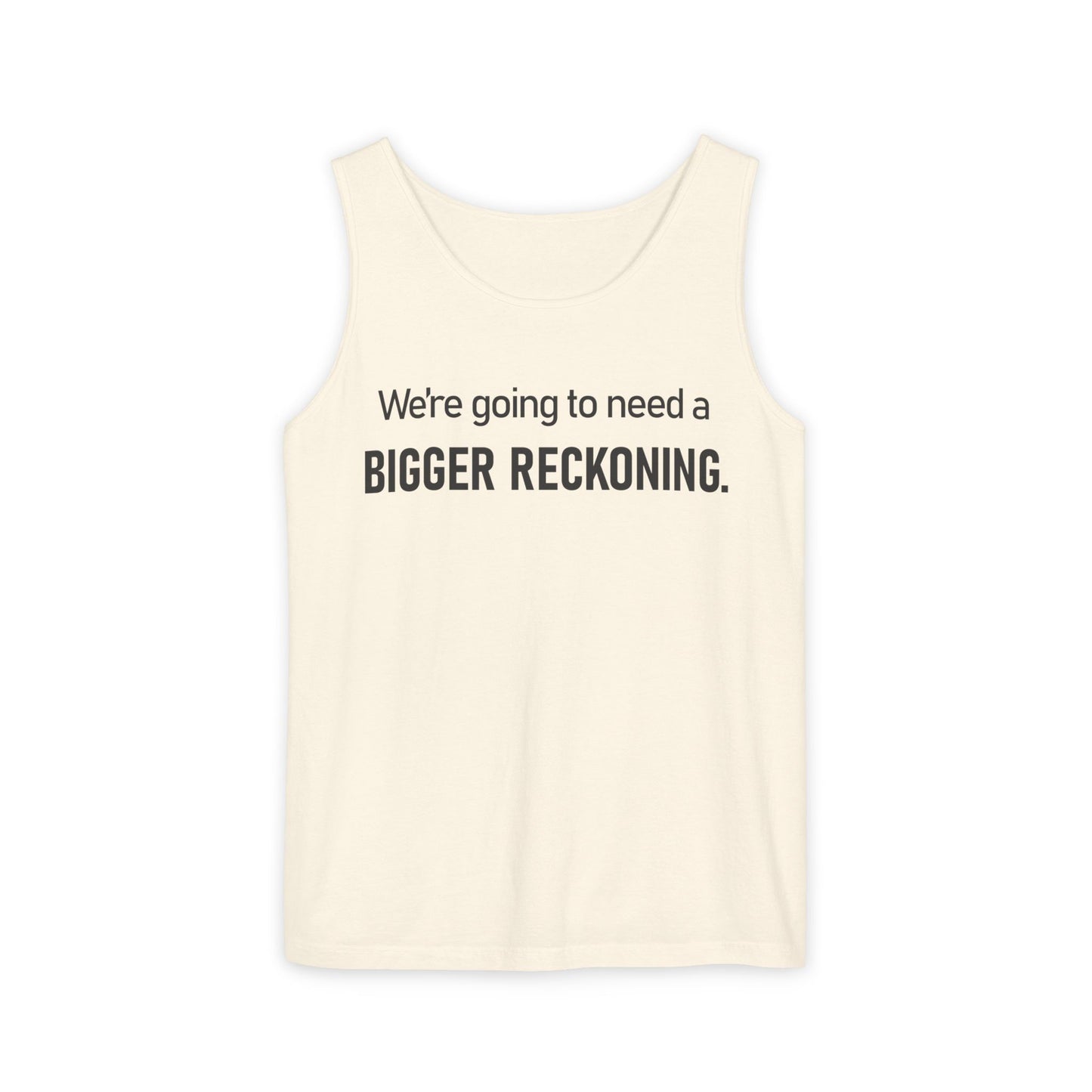Bigger Reckoning Tank Top — Funny Political Quote Cotton Tank