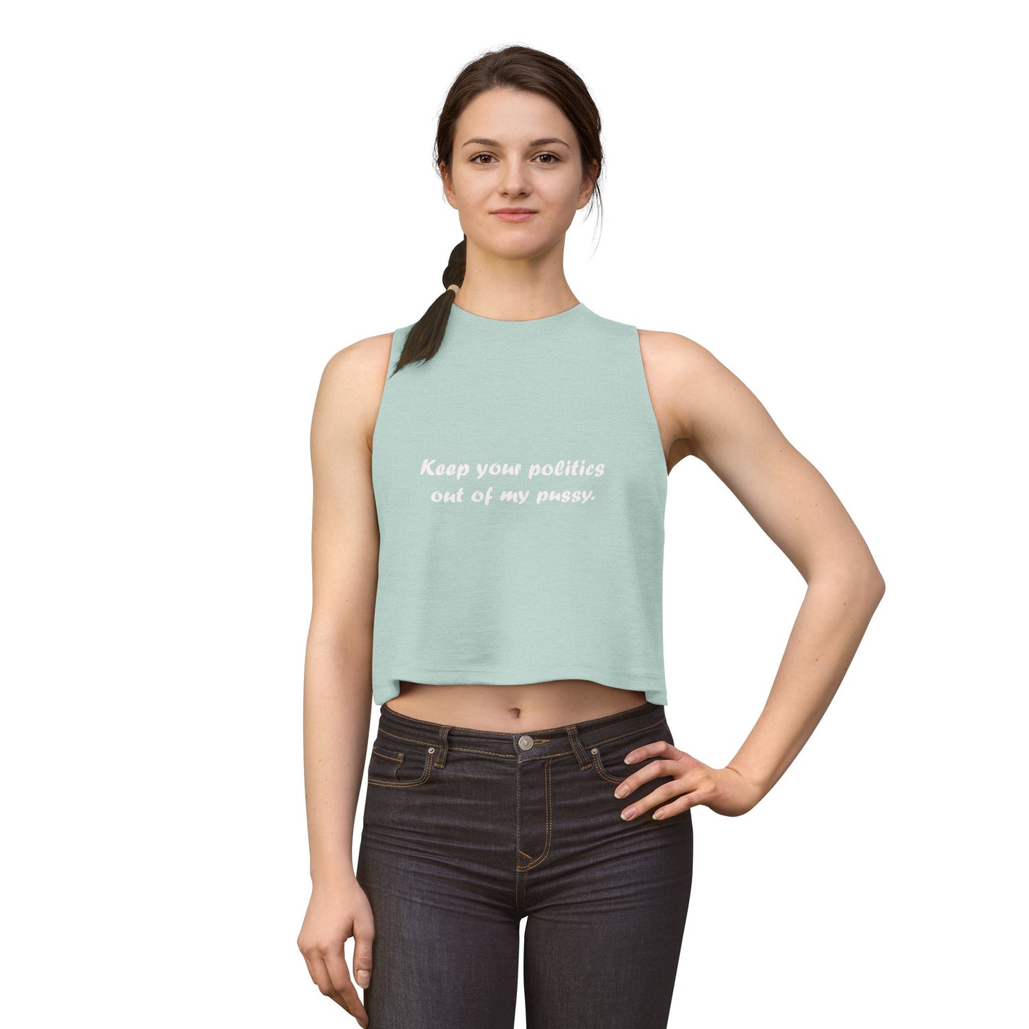 Crop Top — "Keep your politics out of my pussy." Feminist Political Statement Tank