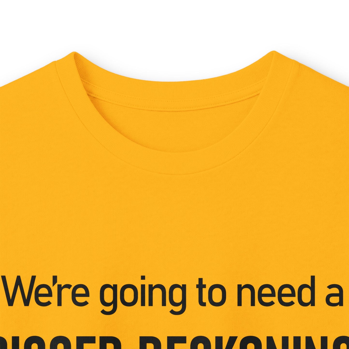 Long Sleeve Tee — "We're going to need a BIGGER RECKONING." Statement Shirt
