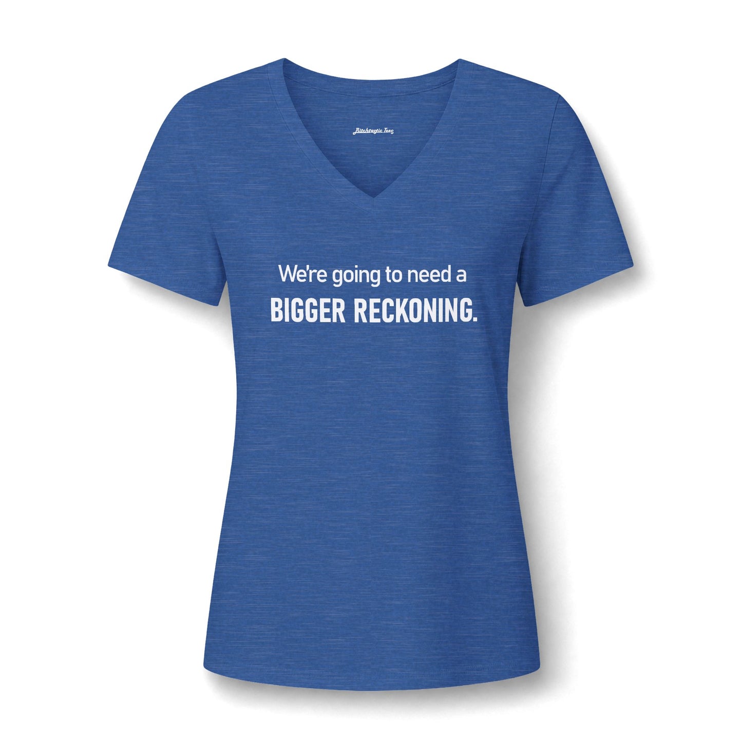 We're Going to Need a Bigger Reckoning V-Neck Tee