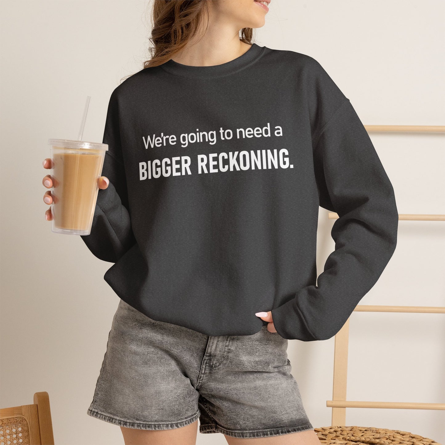 Crewneck Sweatshirt - “We're going to need a BIGGER RECKONING.” Graphic Pullover