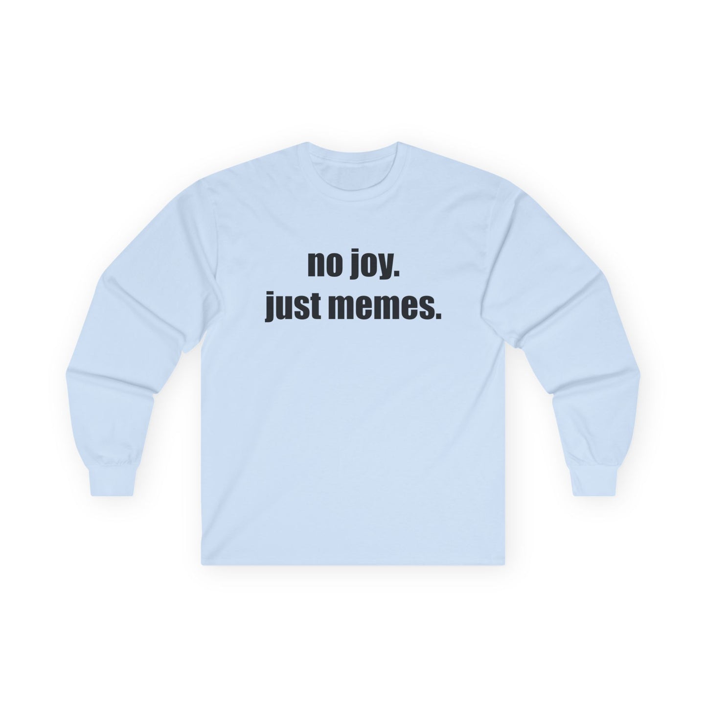 Long Sleeve Tee — "no joy. just memes." Minimalist Meme Shirt